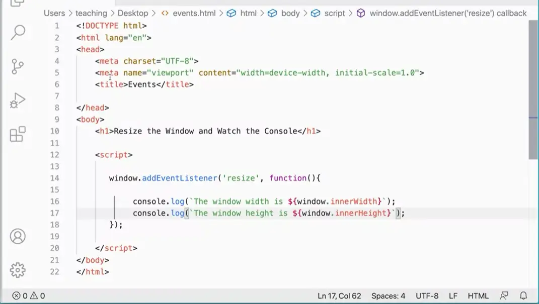 Define window.addEventListener('resize', function() and console log innerWidth & innerHeight.